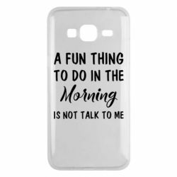 Чехол для Samsung J3 2016 A fun thing to do in the morning is not talk to me - PrintSalon