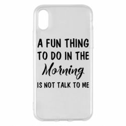 Чехол для iPhone X/Xs A fun thing to do in the morning is not talk to me - PrintSalon
