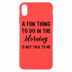 Чехол для iPhone Xs Max A fun thing to do in the morning is not talk to me - PrintSalon
