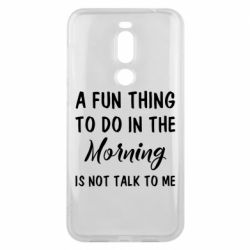 Чехол для Meizu X8 A fun thing to do in the morning is not talk to me - PrintSalon