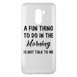 Чехол для Xiaomi Pocophone F1 A fun thing to do in the morning is not talk to me - PrintSalon