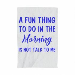 Полотенце с принтом A fun thing to do in the morning is not talk to me - PrintSalon