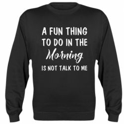 Cвитшот A fun thing to do in the morning is not talk to me - PrintSalon