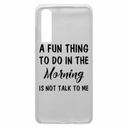 Чехол для Huawei P30 A fun thing to do in the morning is not talk to me - PrintSalon