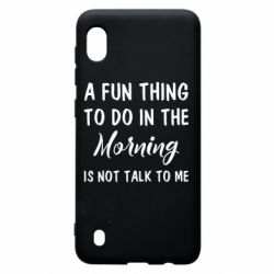 Чехол для Samsung A10 A fun thing to do in the morning is not talk to me - PrintSalon
