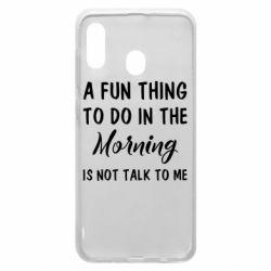 Чехол для Samsung A30 A fun thing to do in the morning is not talk to me - PrintSalon