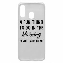 Чехол для Samsung A40 A fun thing to do in the morning is not talk to me - PrintSalon