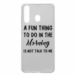Чехол для Samsung A60 A fun thing to do in the morning is not talk to me - PrintSalon