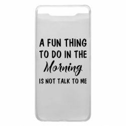 Чехол для Samsung A80 A fun thing to do in the morning is not talk to me - PrintSalon