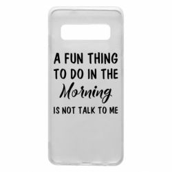 Чехол для Samsung S10 A fun thing to do in the morning is not talk to me - PrintSalon