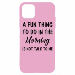 Чехол для iPhone 11 Pro A fun thing to do in the morning is not talk to me - PrintSalon