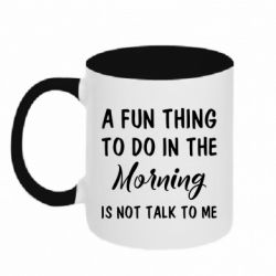 Чашка двокольорова A fun thing to do in the morning is not talk to me