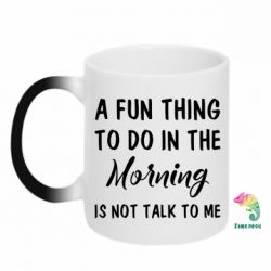 Чашка-хамелеон A fun thing to do in the morning is not talk to me - PrintSalon