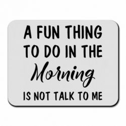 Коврик для мыши A fun thing to do in the morning is not talk to me - PrintSalon