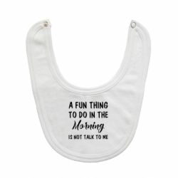 Слюнявчик  A fun thing to do in the morning is not talk to me - PrintSalon