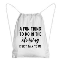 Рюкзак-мешок A fun thing to do in the morning is not talk to me - PrintSalon