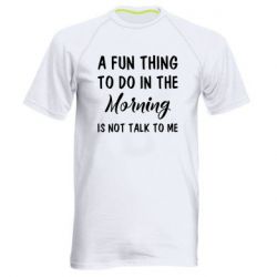 Мужская футболка для спорта A fun thing to do in the morning is not talk to me - PrintSalon