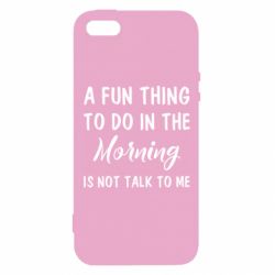 Чехол для iPhone5/5S/SE A fun thing to do in the morning is not talk to me - PrintSalon