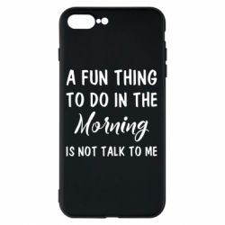 Чехол для iPhone 8 Plus A fun thing to do in the morning is not talk to me - PrintSalon
