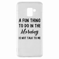 Чехол для Samsung A8+ 2018 A fun thing to do in the morning is not talk to me - PrintSalon