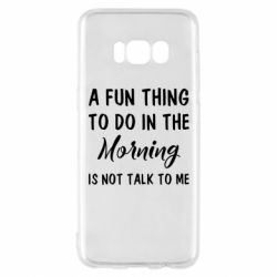 Чехол для Samsung S8 A fun thing to do in the morning is not talk to me - PrintSalon