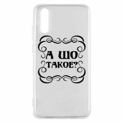 Чехол для Huawei P20 А шо такое - PrintSalon