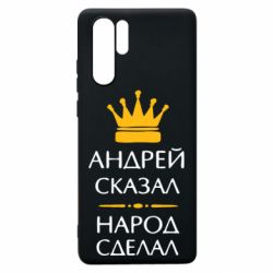 Чехол для Huawei P30 Pro Андрей сказал - народ сделал - PrintSalon