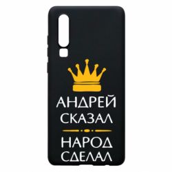 Чехол для Huawei P30 Андрей сказал - народ сделал - PrintSalon