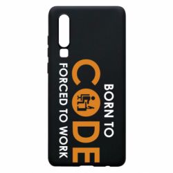 Чехол для Huawei P30 Born to code forced to work - PrintSalon