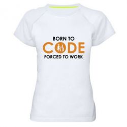 Женская футболка для спорта Born to code forced to work - PrintSalon