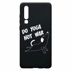 Чехол для Huawei P30 Do yoga not war - PrintSalon
