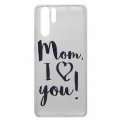 Чехол для Huawei P30 Pro Mom, I love you - PrintSalon