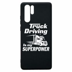 Чехол для Huawei P30 Pro Truck Driving Is My Superpower - PrintSalon