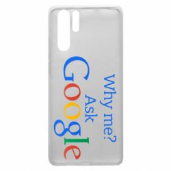Чохол для Huawei P30 Pro Why me? Ask Google - PrintSalon