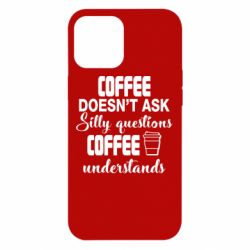 Чехол для iPhone 12 Pro Max Coffee doesn't ask silly questions Coffee understands