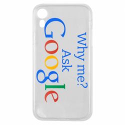 Чохол для iPhone XR Why me? Ask Google - PrintSalon