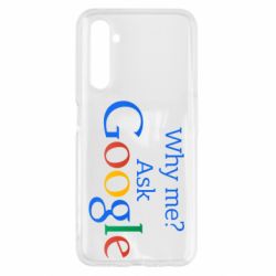 Чохол для Realme 6 Why me? Ask Google - PrintSalon