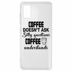 Чехол для Samsung A41 Coffee doesn't ask silly questions Coffee understands