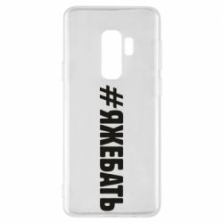 Чехол для Samsung S9+ #ЯЖЕБАТЬ - PrintSalon