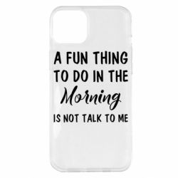 Чехол для iPhone 14 Plus A fun thing to do in the morning is not talk to me - PrintSalon