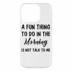 Чехол для iPhone 14 Pro A fun thing to do in the morning is not talk to me - PrintSalon