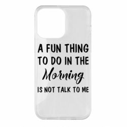 Чехол для iPhone 14 Pro Max A fun thing to do in the morning is not talk to me - PrintSalon