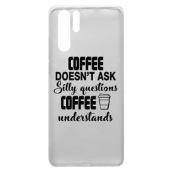 Чехол для Huawei P30 Pro Coffee doesn't ask silly questions Coffee understands