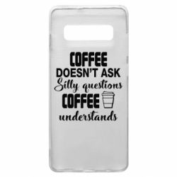 Чехол для Samsung S10+ Coffee doesn't ask silly questions Coffee understands-PrintSalon Чехол для Samsung S10+ Coffee doesn't ask silly questions Coffee understands
