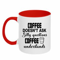 Чашка двокольорова Coffee doesn't ask silly questions Coffee understands