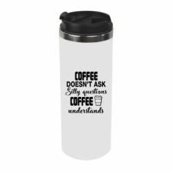 Термокружка Coffee doesn't ask silly questions Coffee understands-PrintSalon Термокружка Coffee doesn't ask silly questions Coffee understands