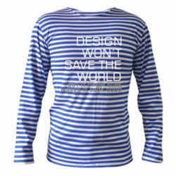 Тельняшка с длинным рукавом Design won't save the world - PrintSalon