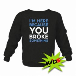 Дитячий світшот I'm here because you broke something - PrintSalon