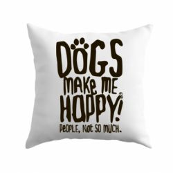 Подушка Dogs make me happy! People, not so much - PrintSalon