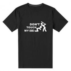 Мужская футболка премиум DON'T TOUCH MY AUDI - PrintSalon